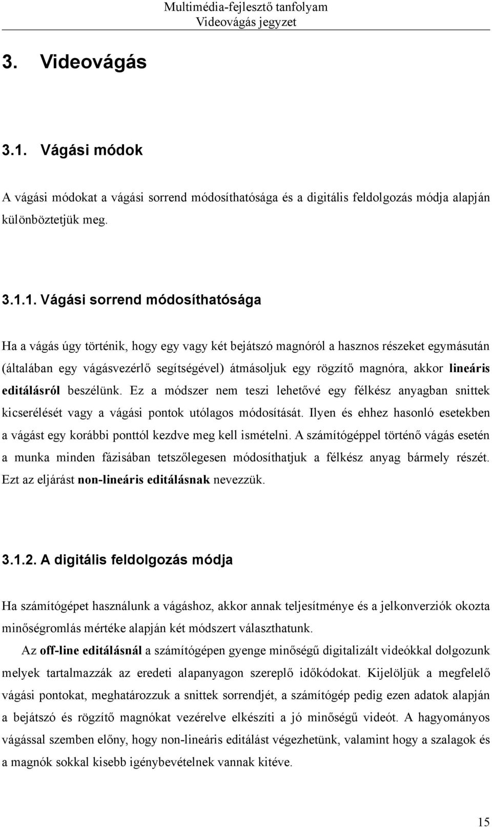 1. Vágási sorrend módosíthatósága Ha a vágás úgy történik, hogy egy vagy két bejátszó magnóról a hasznos részeket egymásután (általában egy vágásvezérlő segítségével) átmásoljuk egy rögzítő magnóra,