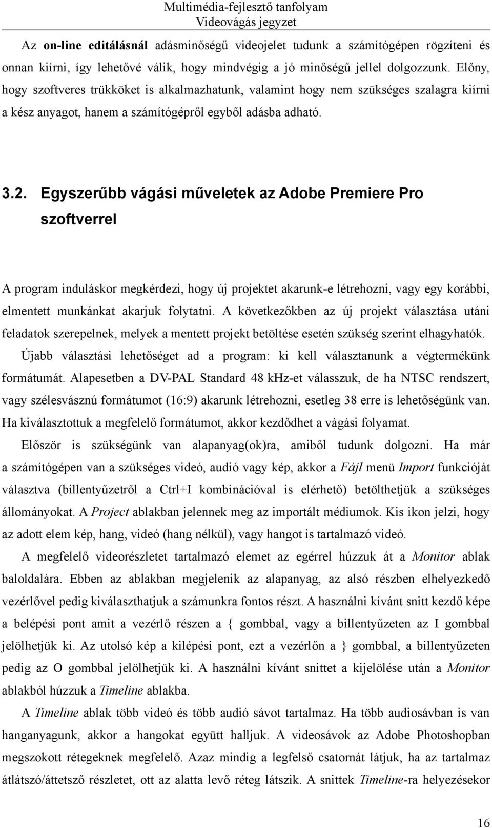 Egyszerűbb vágási műveletek az Adobe Premiere Pro szoftverrel A program induláskor megkérdezi, hogy új projektet akarunk-e létrehozni, vagy egy korábbi, elmentett munkánkat akarjuk folytatni.