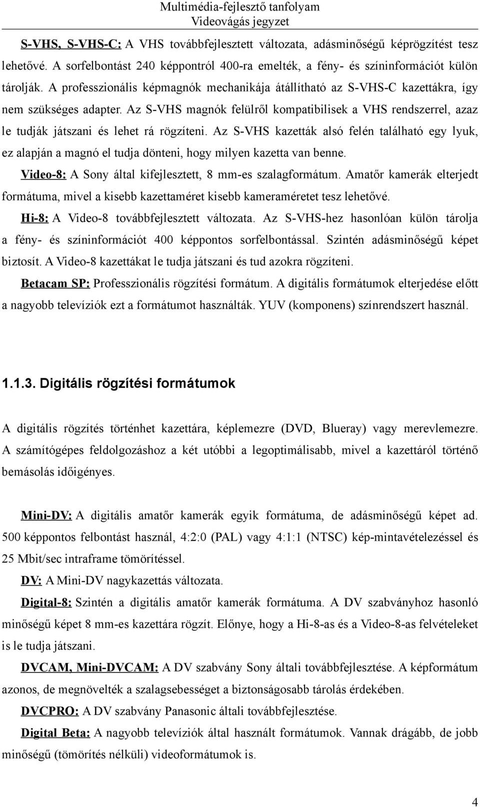 Az S-VHS magnók felülről kompatibilisek a VHS rendszerrel, azaz le tudják játszani és lehet rá rögzíteni.