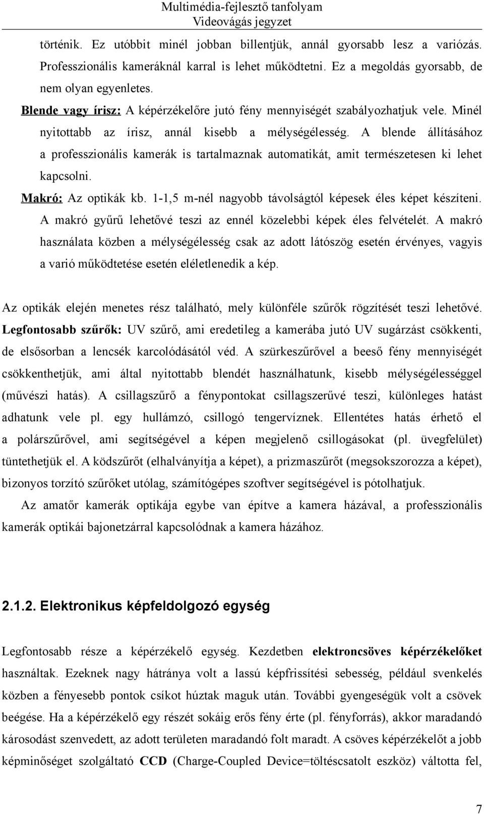 A blende állításához a professzionális kamerák is tartalmaznak automatikát, amit természetesen ki lehet kapcsolni. Makró: Az optikák kb. 1-1,5 m-nél nagyobb távolságtól képesek éles képet készíteni.