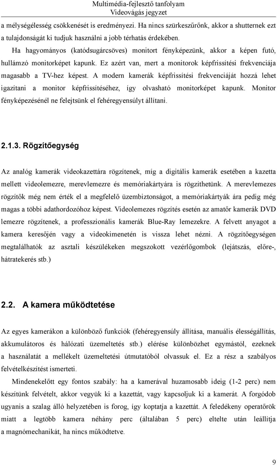 A modern kamerák képfrissítési frekvenciáját hozzá lehet igazítani a monitor képfrissítéséhez, így olvasható monitorképet kapunk. Monitor fényképezésénél ne felejtsünk el fehéregyensúlyt állítani. 2.