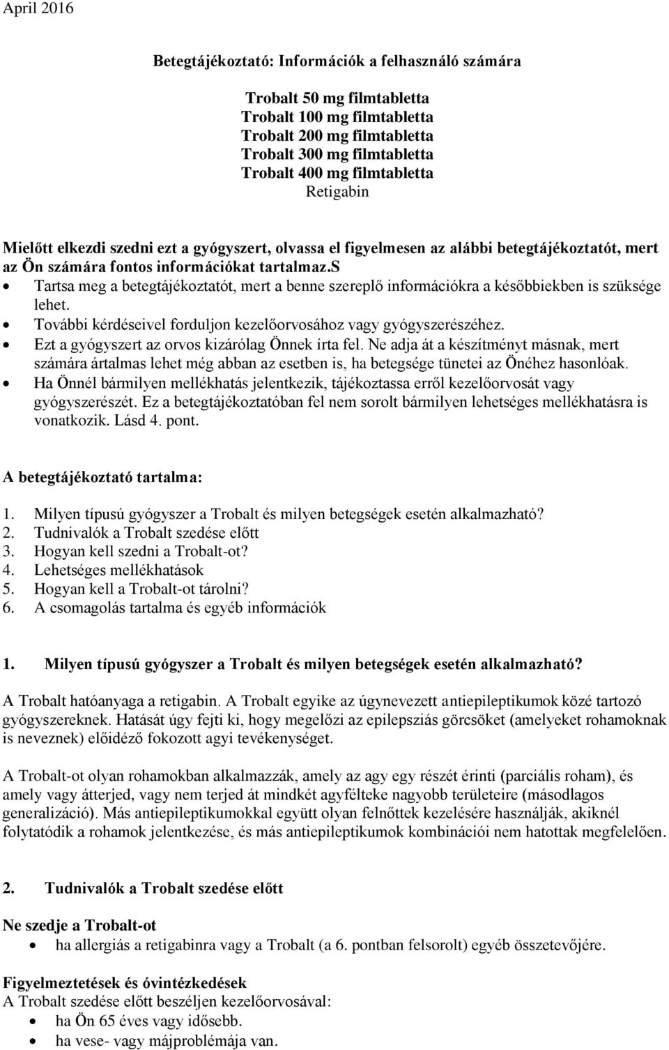 s Tartsa meg a betegtájékoztatót, mert a benne szereplő információkra a későbbiekben is szüksége lehet. További kérdéseivel forduljon kezelőorvosához vagy gyógyszerészéhez.