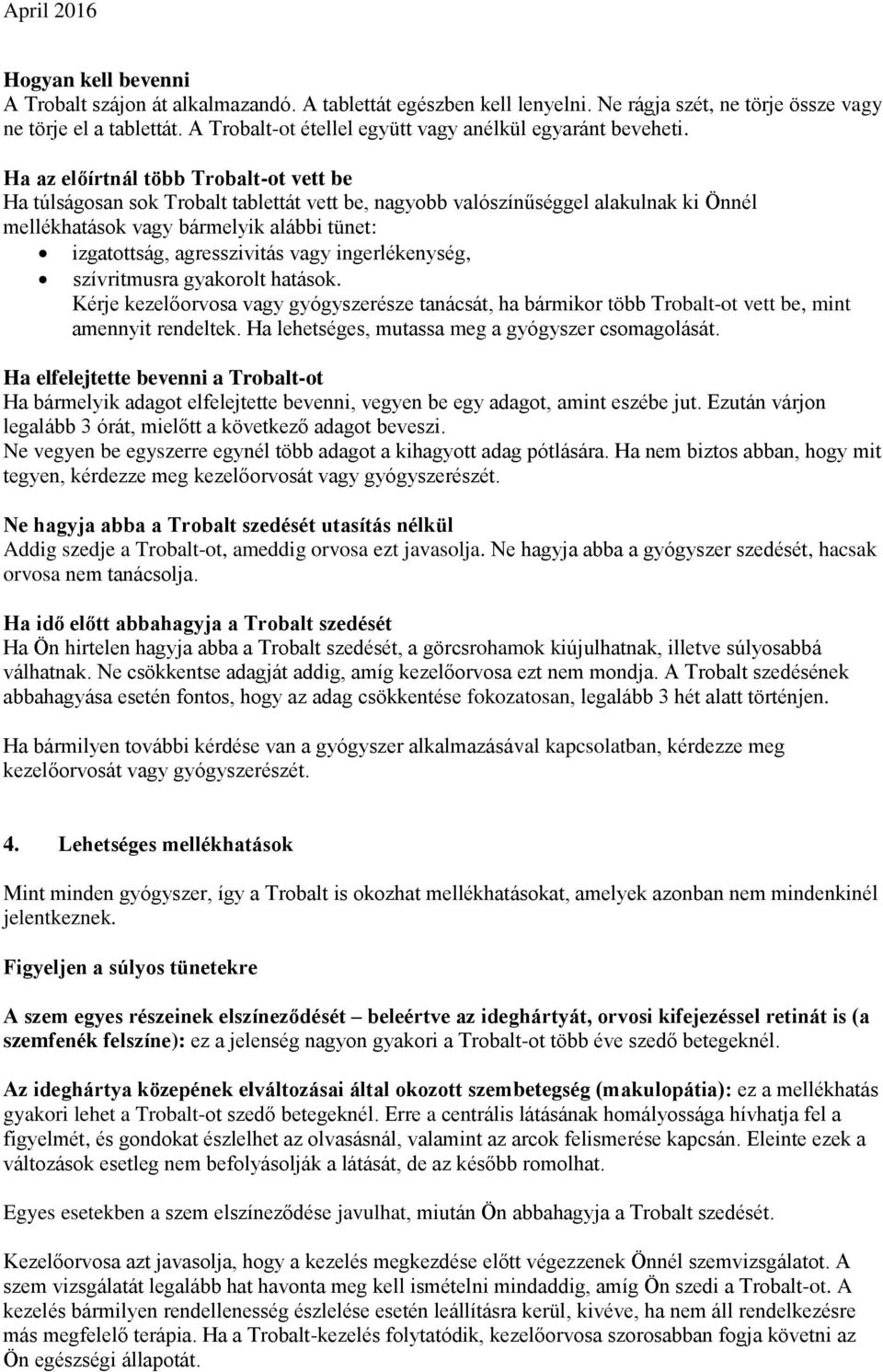 Ha az előírtnál több Trobalt-ot vett be Ha túlságosan sok Trobalt tablettát vett be, nagyobb valószínűséggel alakulnak ki Önnél mellékhatások vagy bármelyik alábbi tünet: izgatottság, agresszivitás