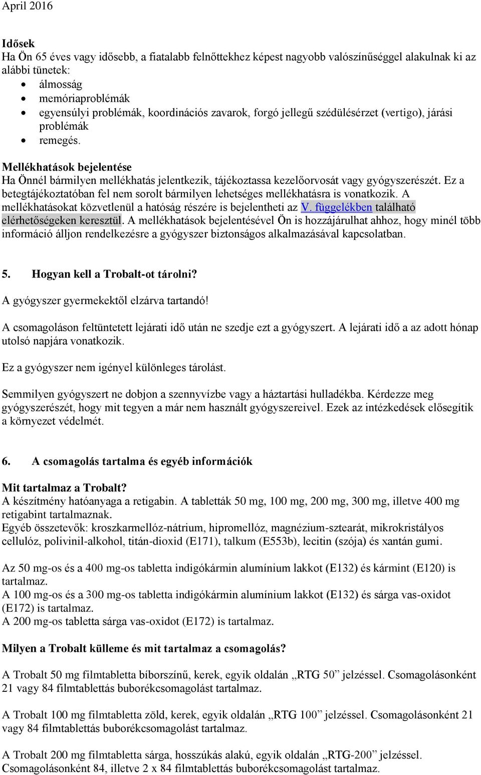 Ez a betegtájékoztatóban fel nem sorolt bármilyen lehetséges mellékhatásra is vonatkozik. A mellékhatásokat közvetlenül a hatóság részére is bejelentheti az V.