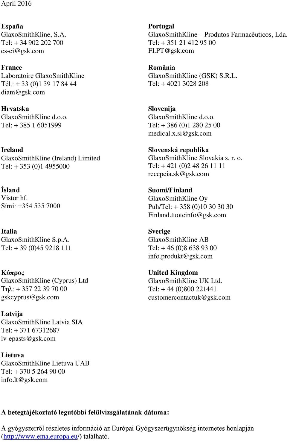 com Portugal GlaxoSmithKline Produtos Farmacêuticos, Lda. Tel: + 351 21 412 95 00 FI.PT@gsk.com România GlaxoSmithKline (GSK) S.R.L. Tel: + 4021 3028 208 Slovenija GlaxoSmithKline d.o.o. Tel: + 386 (0)1 280 25 00 medical.