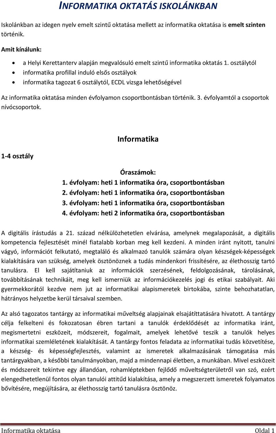 osztálytól informatika profillal induló elsős osztályok informatika tagozat 6 osztálytól, ECDL vizsga lehetőségével Az informatika oktatása minden évfolyamon csoportbontásban történik. 3.