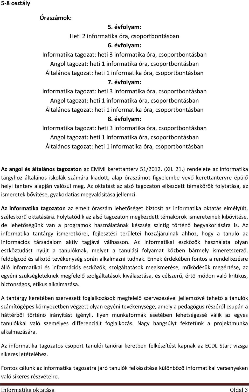 évfolyam: Informatika tagozat: heti 3 informatika óra, csoportbontásban Angol tagozat: heti 1 informatika óra, csoportbontásban Általános tagozat: heti 1 informatika óra, csoportbontásban 8.