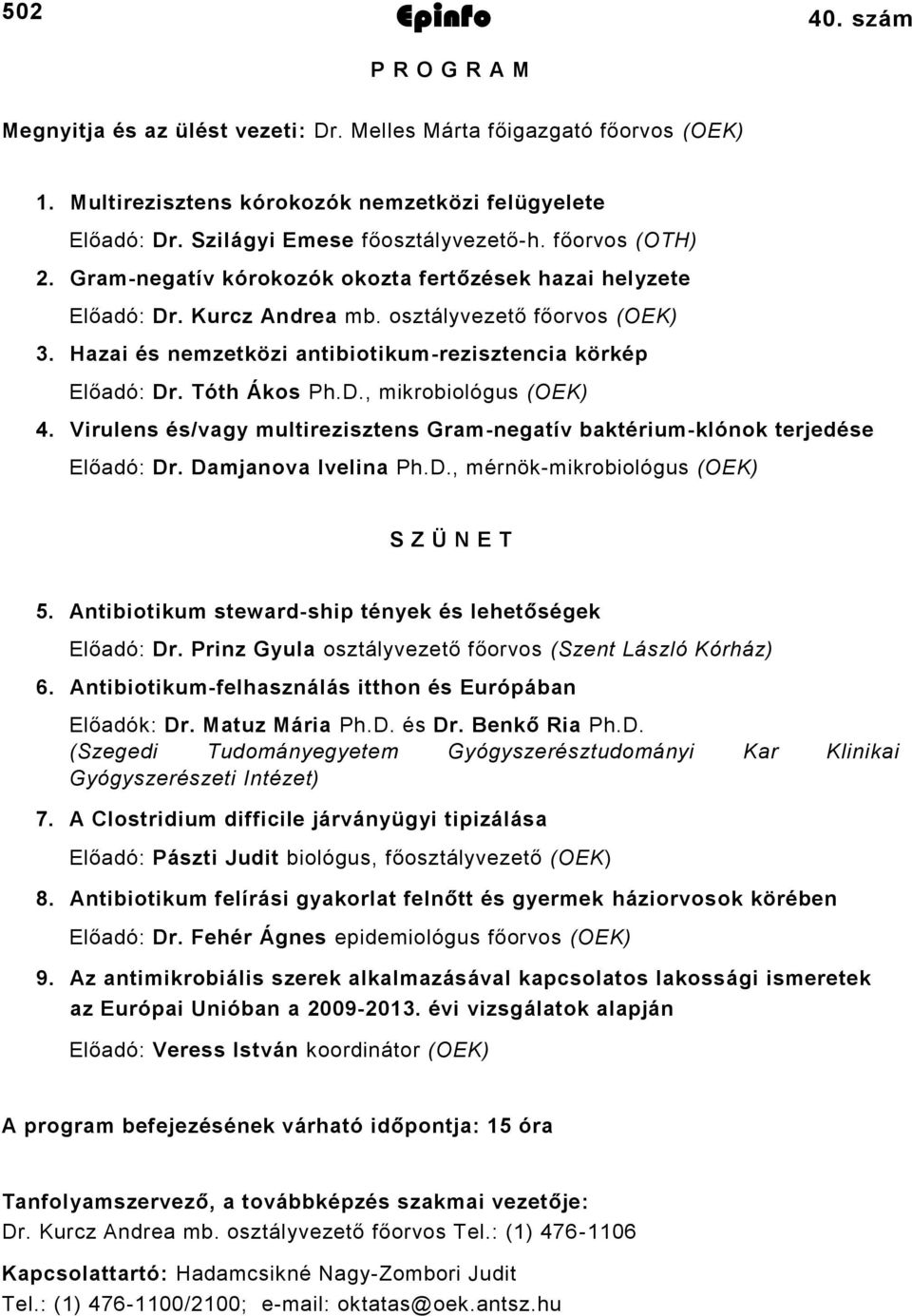 Hazai és nemzetközi antibiotikum-rezisztencia körkép Előadó: Dr. Tóth Ákos Ph.D., mikrobiológus (OEK) 4. Virulens és/vagy multirezisztens Gram-negatív baktérium-klónok terjedése Előadó: Dr.