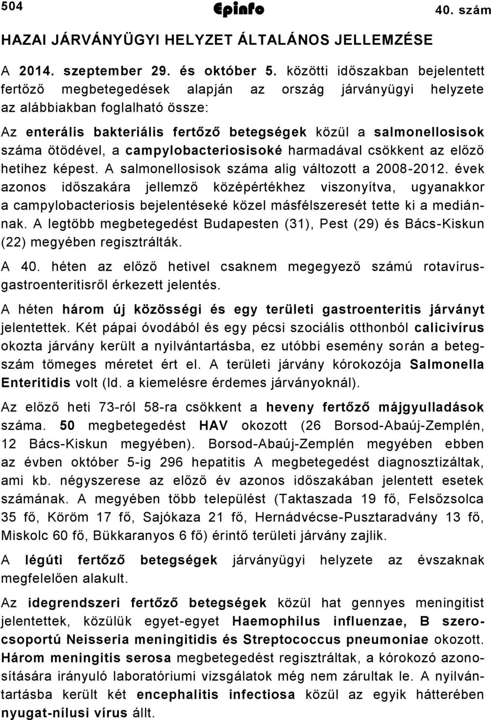 ötödével, a campylobacteriosisoké harmadával csökkent az előző hetihez képest. A salmonellosisok száma alig változott a 2008-2012.