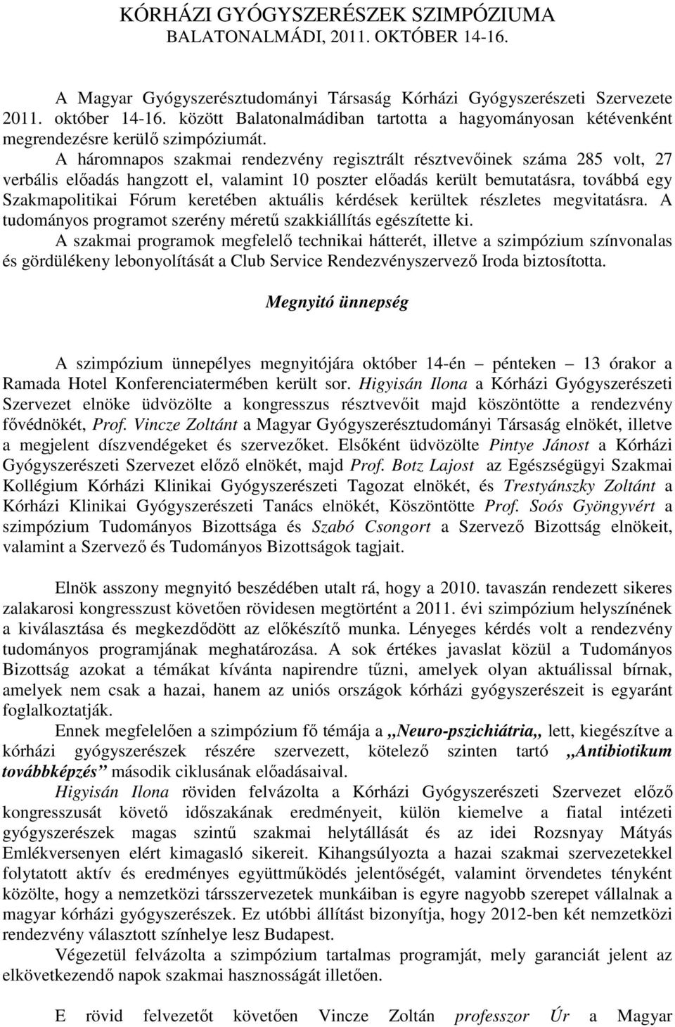 A háromnapos szakmai rendezvény regisztrált résztvevıinek száma 285 volt, 27 verbális elıadás hangzott el, valamint 10 poszter elıadás került bemutatásra, továbbá egy Szakmapolitikai Fórum keretében