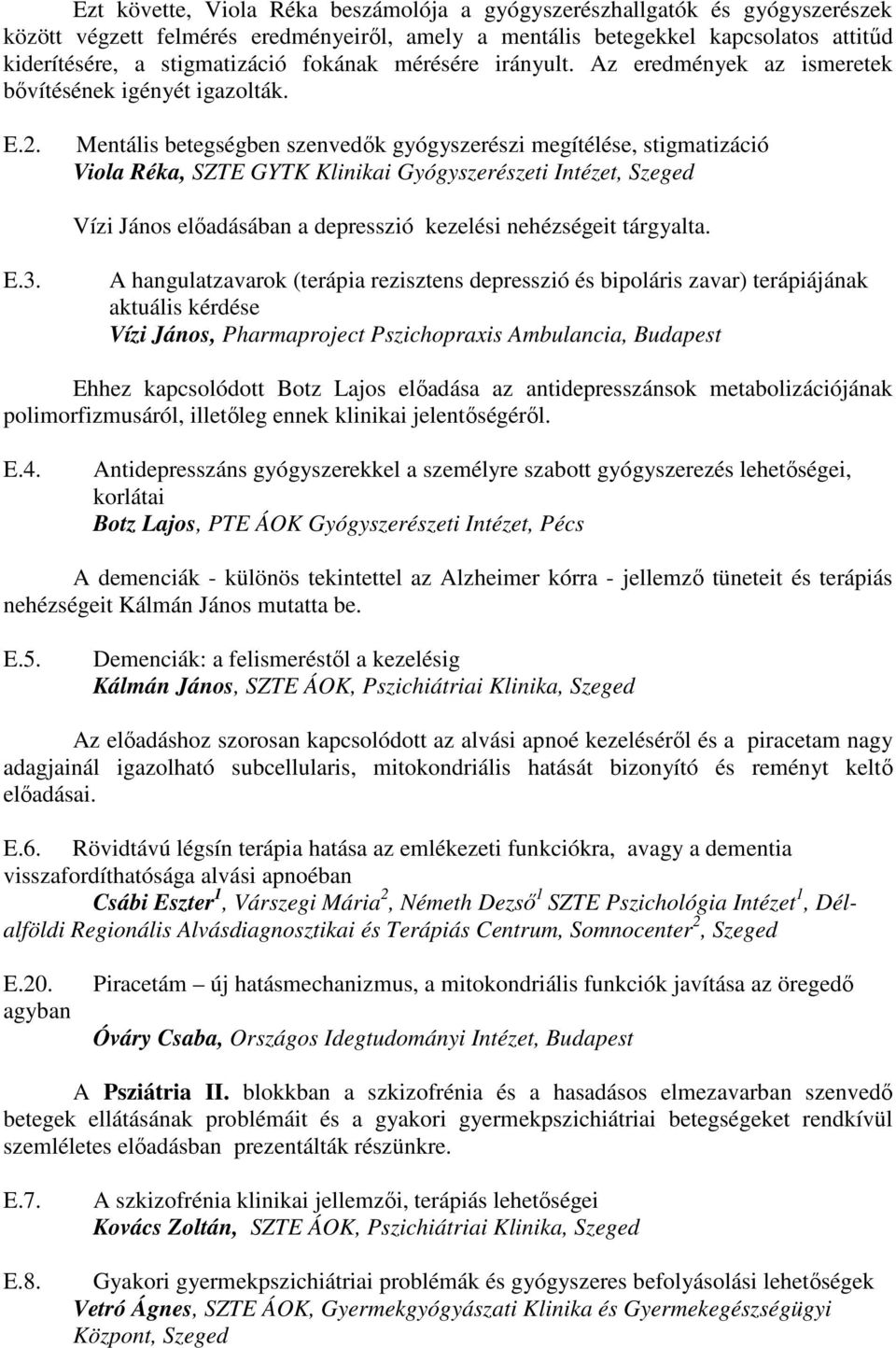 Mentális betegségben szenvedık gyógyszerészi megítélése, stigmatizáció Viola Réka, SZTE GYTK Klinikai Gyógyszerészeti Intézet, Szeged Vízi János elıadásában a depresszió kezelési nehézségeit