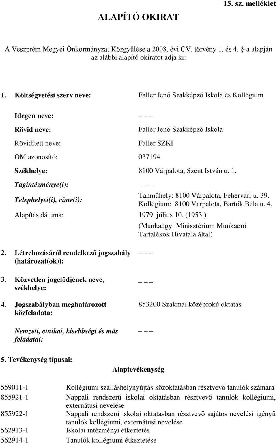 Szent István u. 1. Tagintézménye(i): Telephelyei(i), címe(i): Tanműhely: 8100 Várpalota, Fehérvári u. 39. Kollégium: 8100 Várpalota, Bartók Béla u. 4. Alapítás dátuma: 1979. július 10. (1953.