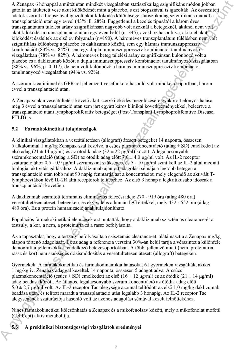 Függetlenül a kezelés típusától a három éves transzplantátum túlélési arány szignifikánsan nagyobb volt azoknál a betegeknél, akiknél nem volt akut kilökődés a transzplantáció utáni egy éven belül