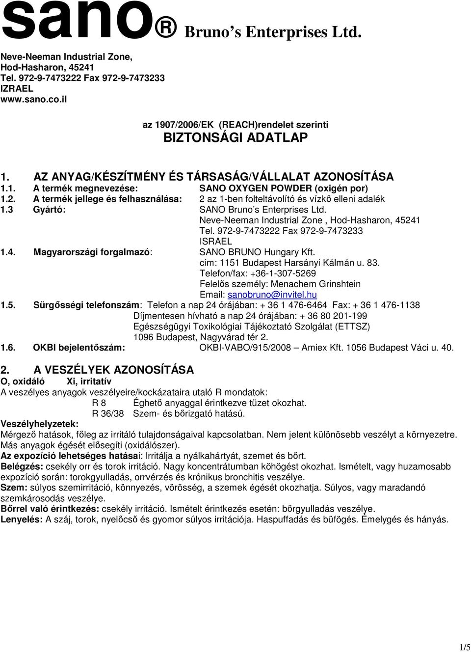 A termék jellege és felhasználása: 2 az 1-ben folteltávolító és vízkő elleni adalék 1.3 Gyártó: SANO Bruno s Enterprises Ltd. Neve-Neeman Industrial Zone, Hod-Hasharon, 45241 Tel.