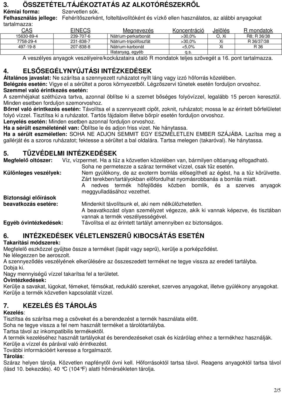 Nátrium-perkarbonát >30,0% O, Xi R8; R 36/38 7758-29-4 231-838-7 Nátrium-tripolifoszfát >30,0% Xi R 36/37/38 497-19-8 207-838-8 Nátrium-karbonát <5,0% Xi R 36 Illatanyag, egyéb q.s. A veszélyes anyagok veszélyeire/kockázataira utaló R mondatok teljes szövegét a 16.