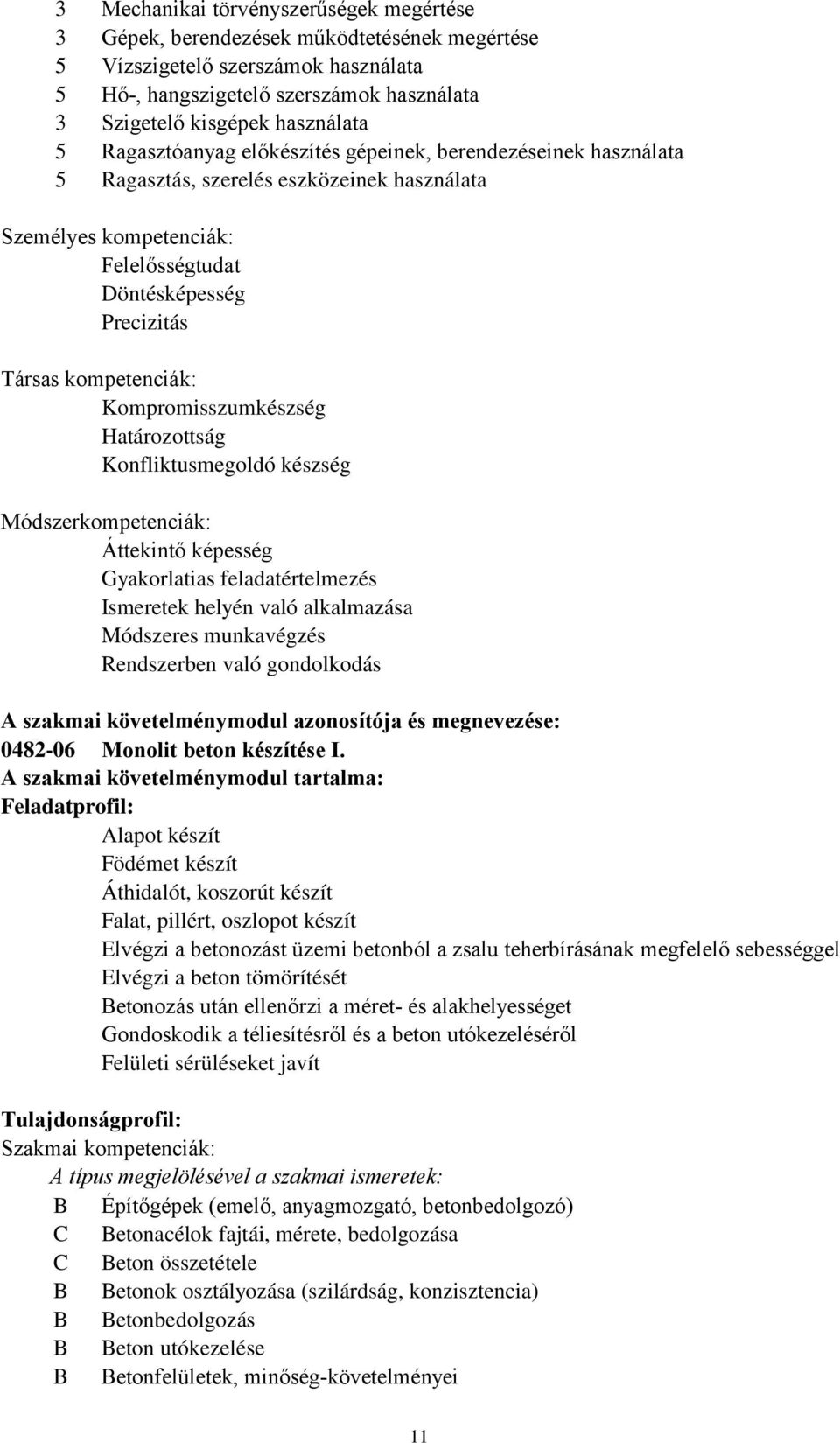 Kompromisszumkészség Határozottság Konfliktusmegoldó készség Módszerkompetenciák: Áttekintő képesség Gyakorlatias feladatértelmezés Ismeretek helyén való alkalmazása Módszeres munkavégzés Rendszerben