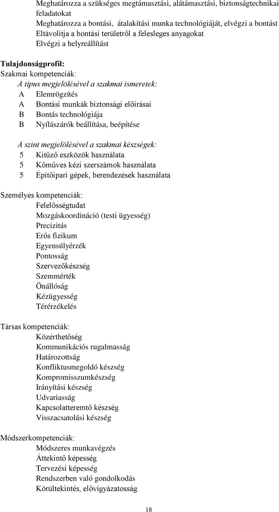 technológiája B Nyílászárók beállítása, beépítése A szint megjelölésével a szakmai készségek: 5 Kitűző eszközök használata 5 Kőműves kézi szerszámok használata 5 Építőipari gépek, berendezések