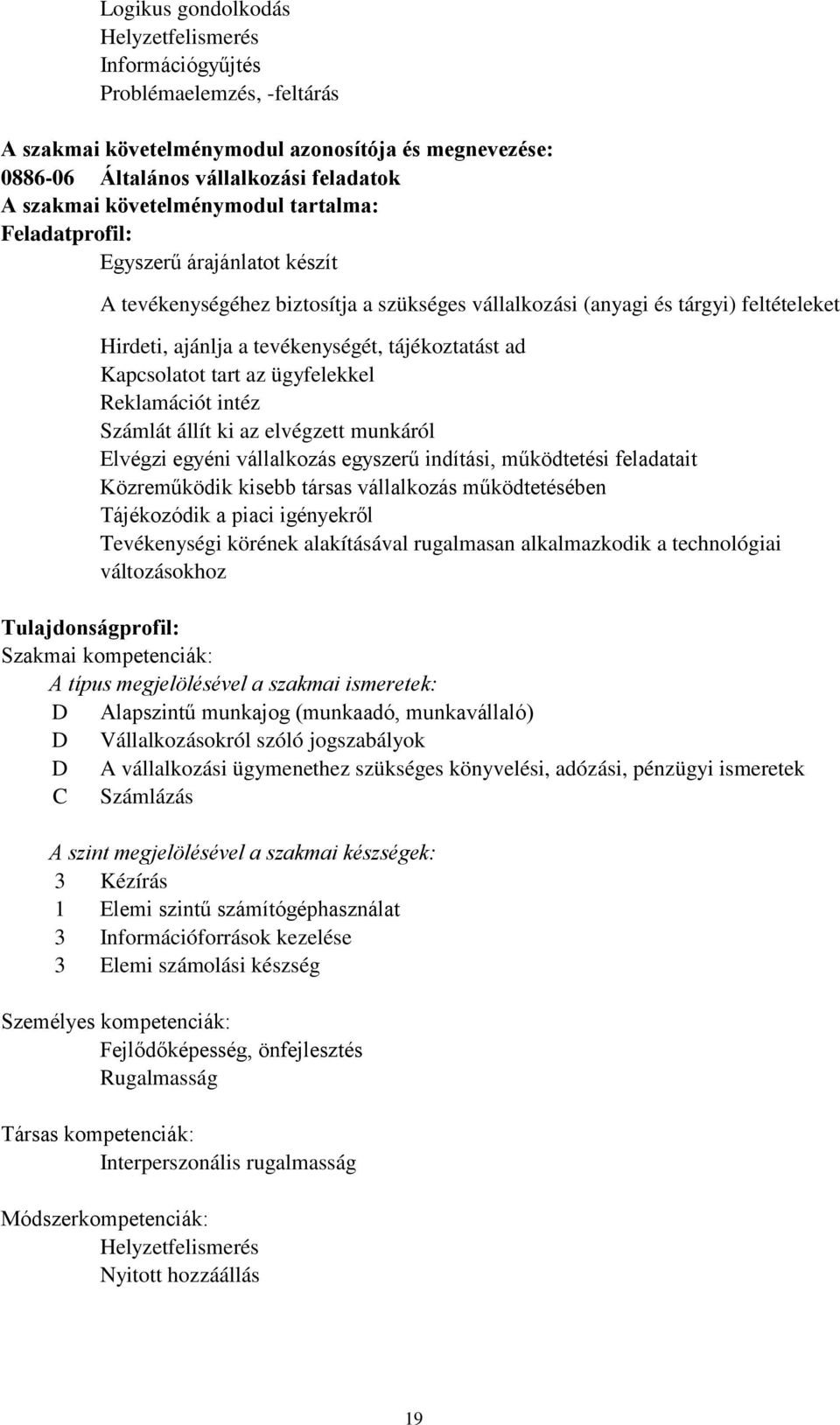 Kapcsolatot tart az ügyfelekkel Reklamációt intéz Számlát állít ki az elvégzett munkáról Elvégzi egyéni vállalkozás egyszerű indítási, működtetési feladatait Közreműködik kisebb társas vállalkozás