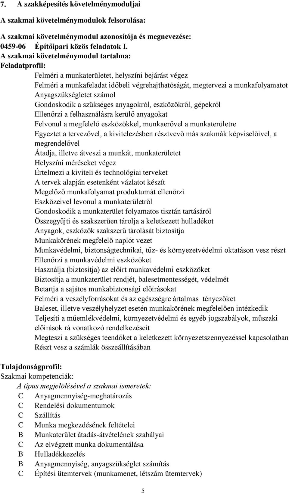 Anyagszükségletet számol Gondoskodik a szükséges anyagokról, eszközökről, gépekről Ellenőrzi a felhasználásra kerülő anyagokat Felvonul a megfelelő eszközökkel, munkaerővel a munkaterületre Egyeztet