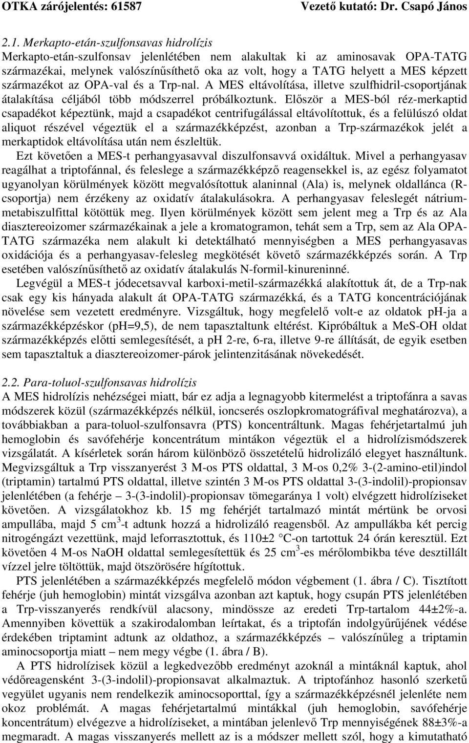 Először a MES-ból réz-merkaptid csapadékot képeztünk, majd a csapadékot centrifugálással eltávolítottuk, és a felülúszó oldat aliquot részével végeztük el a származékképzést, azonban a