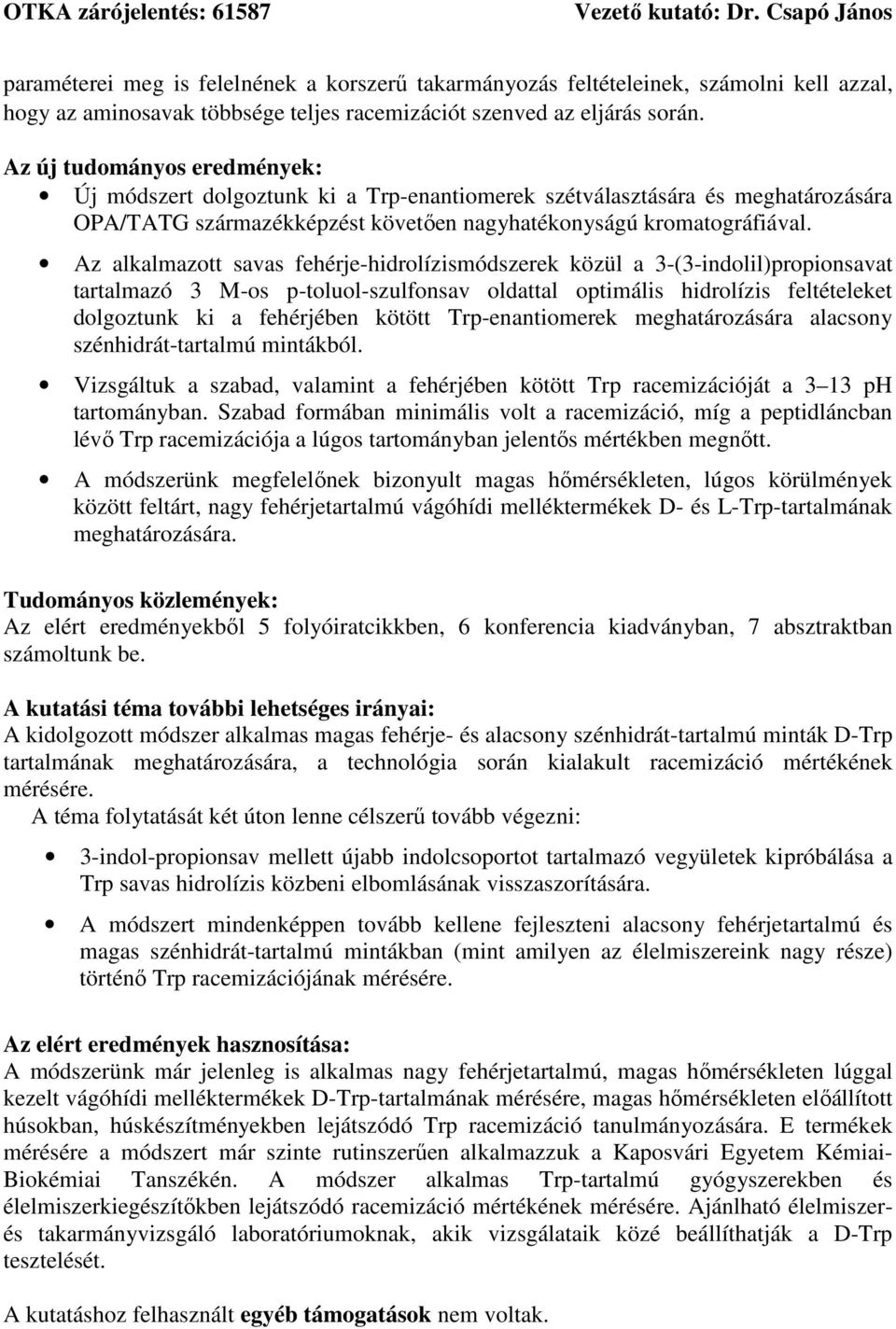 Az alkalmazott savas fehérje-hidrolízismódszerek közül a 3-(3-indolil)propionsavat tartalmazó 3 M-os p-toluol-szulfonsav oldattal optimális hidrolízis feltételeket dolgoztunk ki a fehérjében kötött