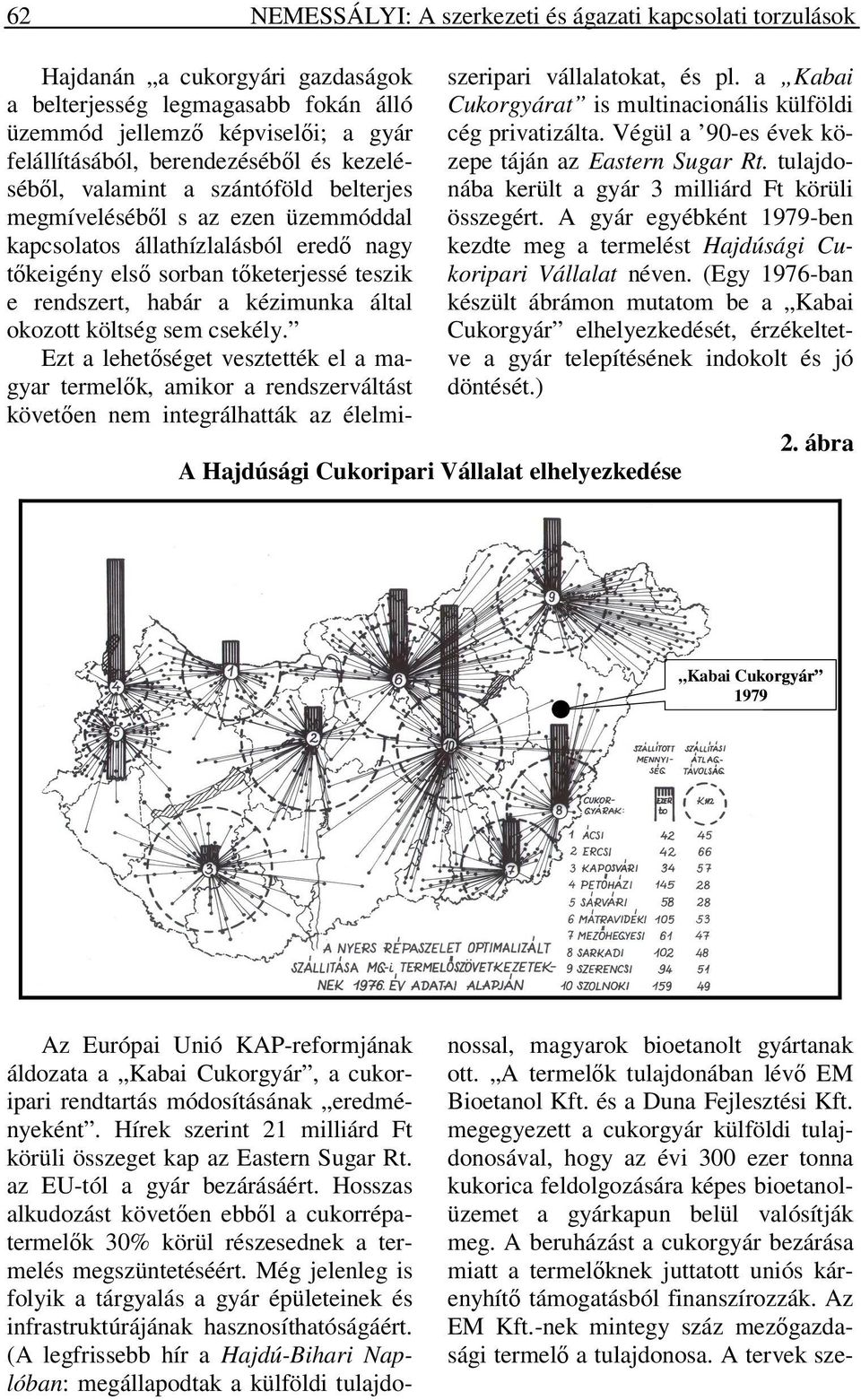 által okozott költség sem csekély. Ezt a lehetőséget vesztették el a magyar termelők, amikor a rendszerváltást követően nem integrálhatták az élelmiszeripari vállalatokat, és pl.