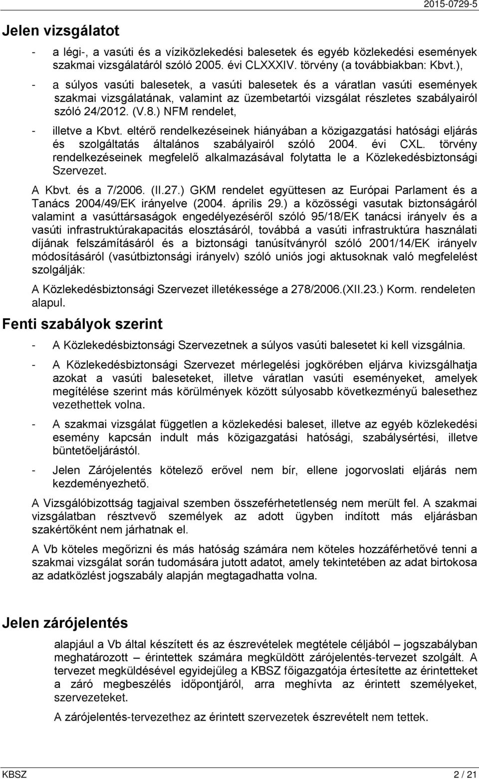 ) NFM rendelet, - illetve a Kbvt. eltérő rendelkezéseinek hiányában a közigazgatási hatósági eljárás és szolgáltatás általános szabályairól szóló 2004. évi CXL.