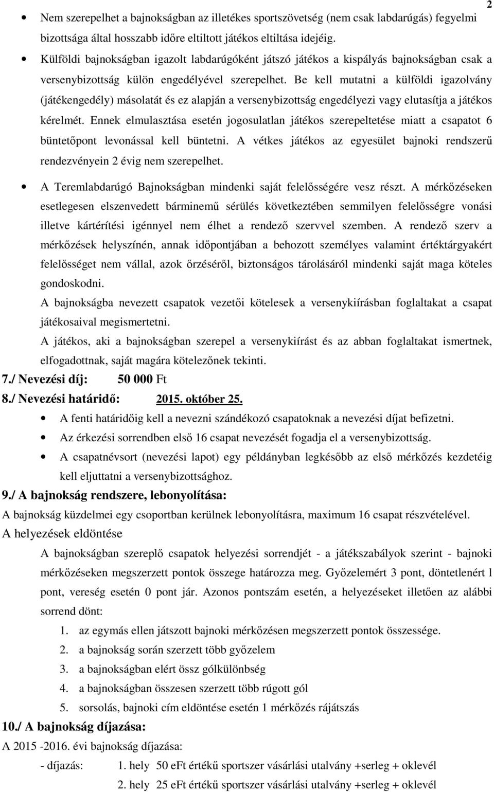 Be kell mutatni a külföldi igazolvány (játékengedély) másolatát és ez alapján a versenybizottság engedélyezi vagy elutasítja a játékos kérelmét.