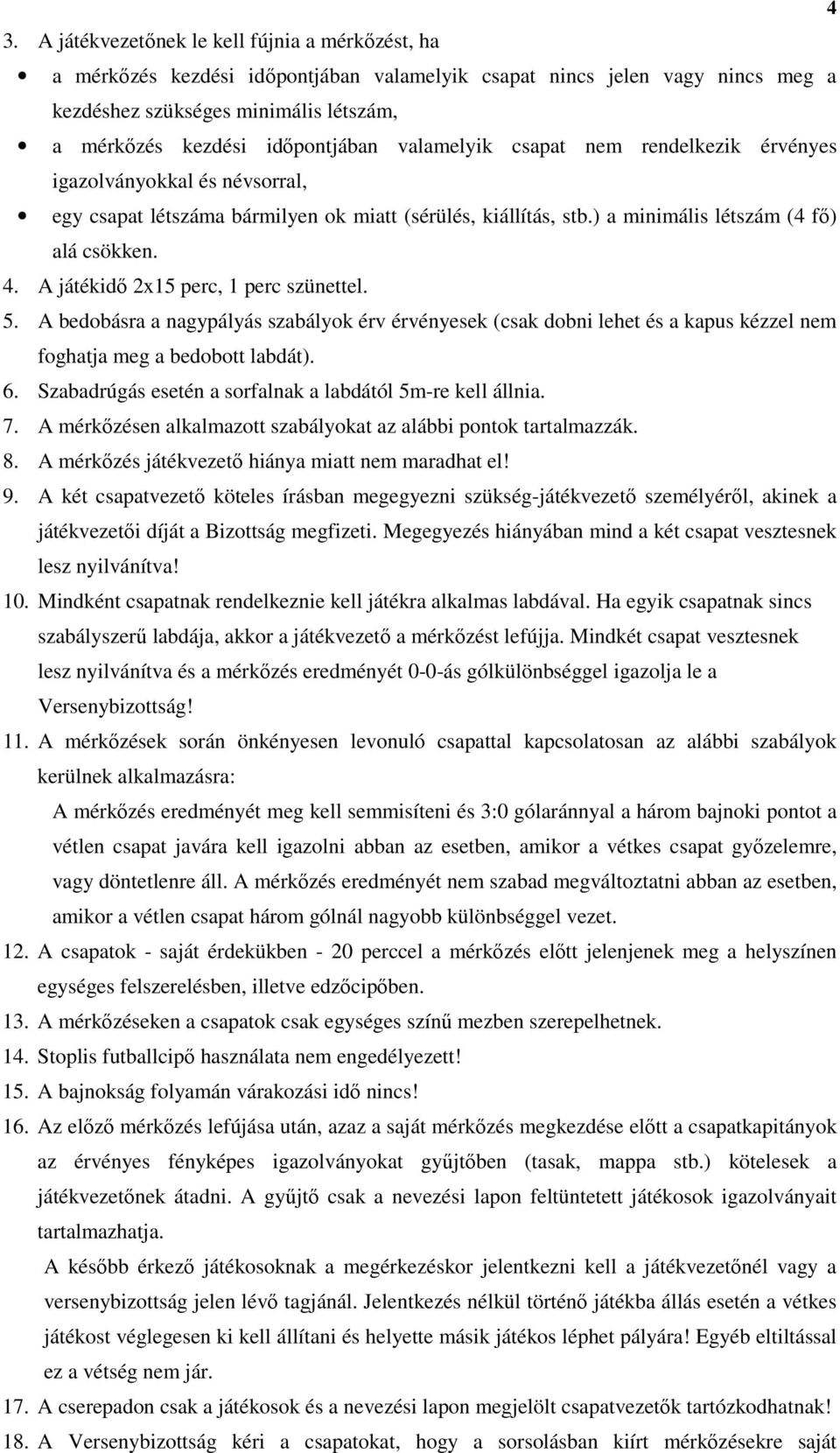 A játékidő 2x15 perc, 1 perc szünettel. 5. A bedobásra a nagypályás szabályok érv érvényesek (csak dobni lehet és a kapus kézzel nem foghatja meg a bedobott labdát). 6.