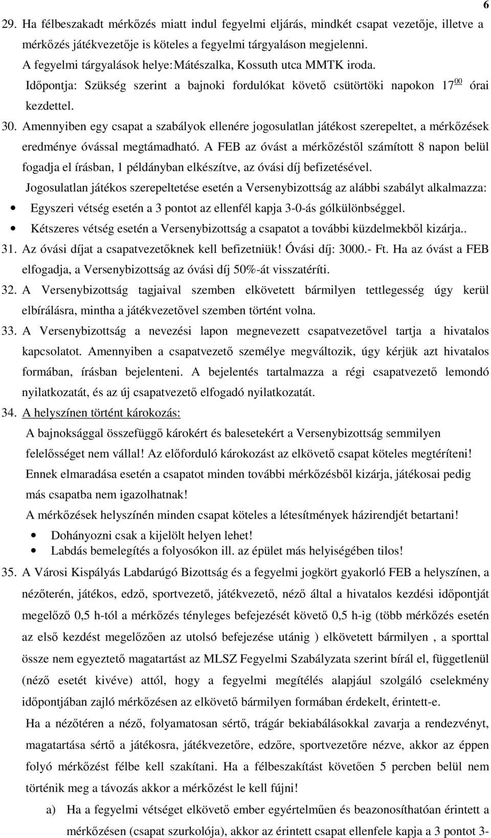 Amennyiben egy csapat a szabályok ellenére jogosulatlan játékost szerepeltet, a mérkőzések eredménye óvással megtámadható.