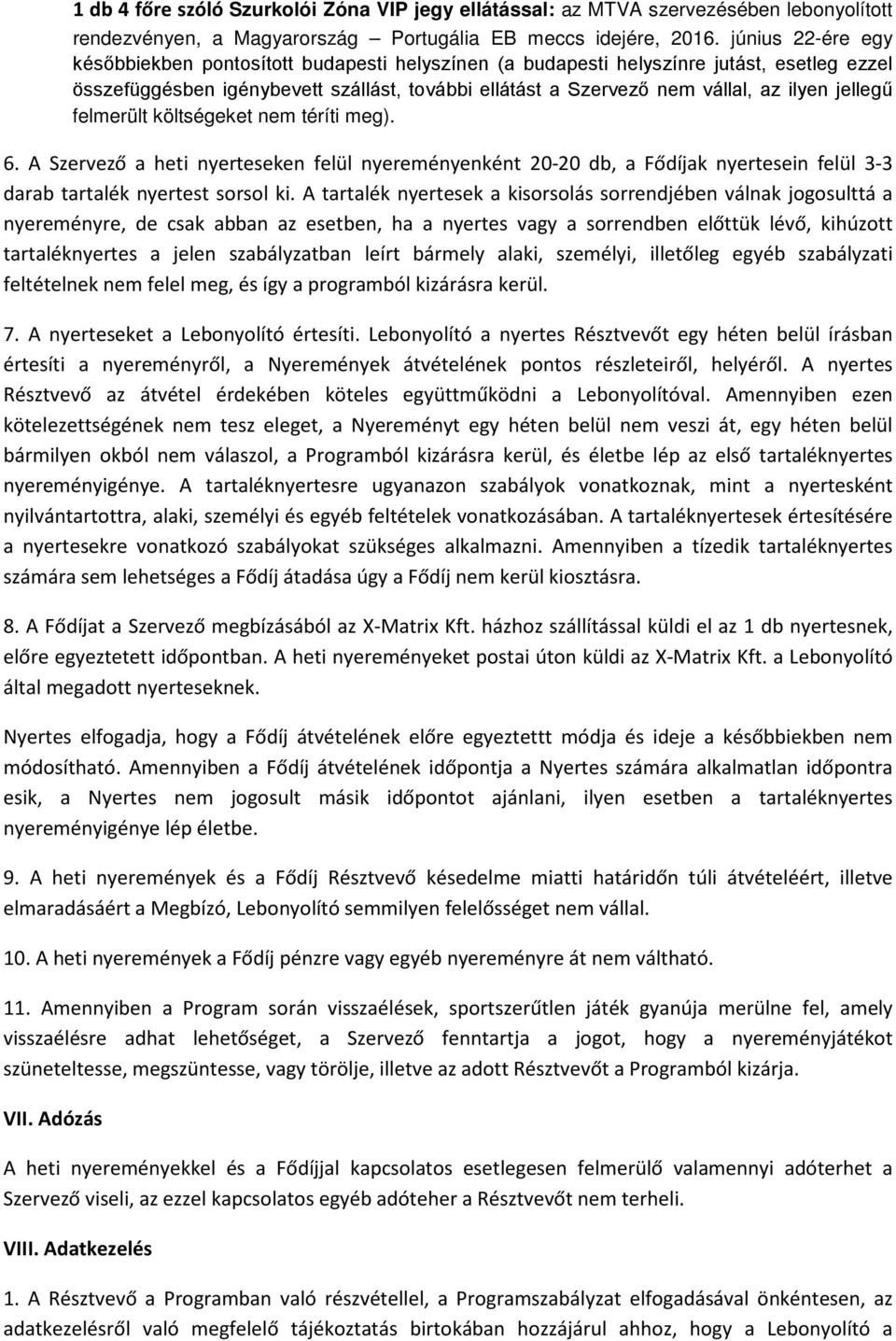 jellegű felmerült költségeket nem téríti meg). 6. A Szervező a heti nyerteseken felül nyereményenként 20-20 db, a Fődíjak nyertesein felül 3-3 darab tartalék nyertest sorsol ki.