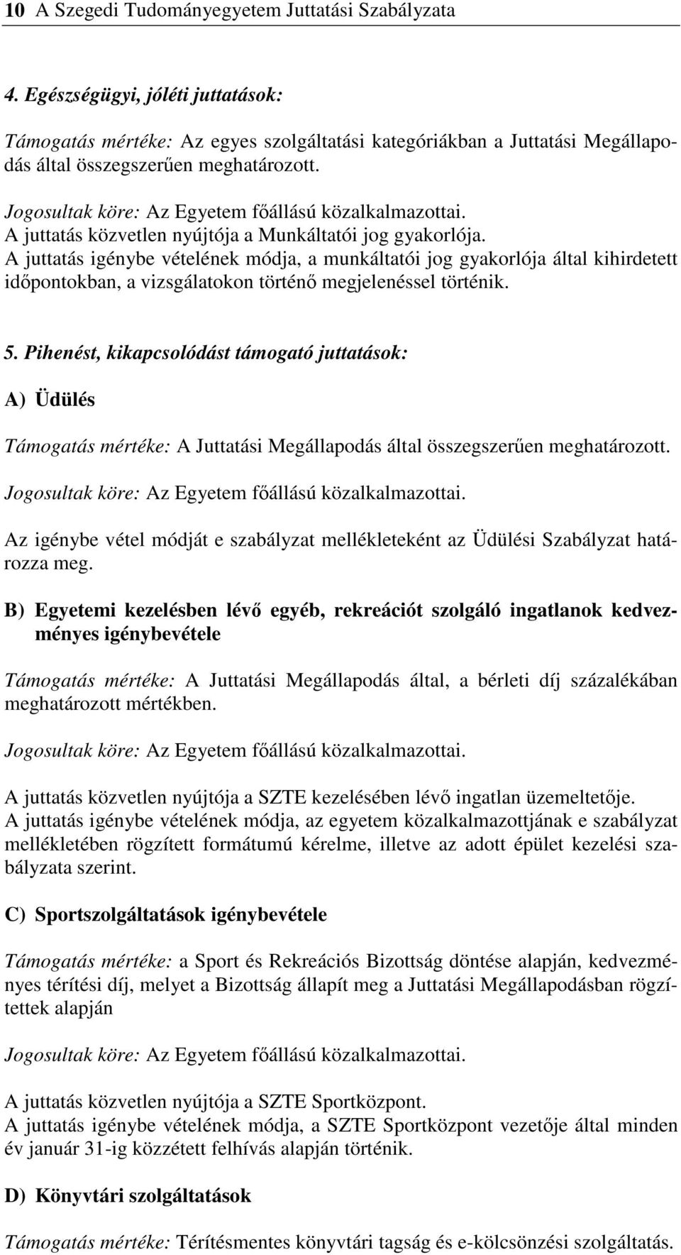 Jogosultak köre: Az Egyetem fállású közalkalmazottai. A juttatás közvetlen nyújtója a Munkáltatói jog gyakorlója.