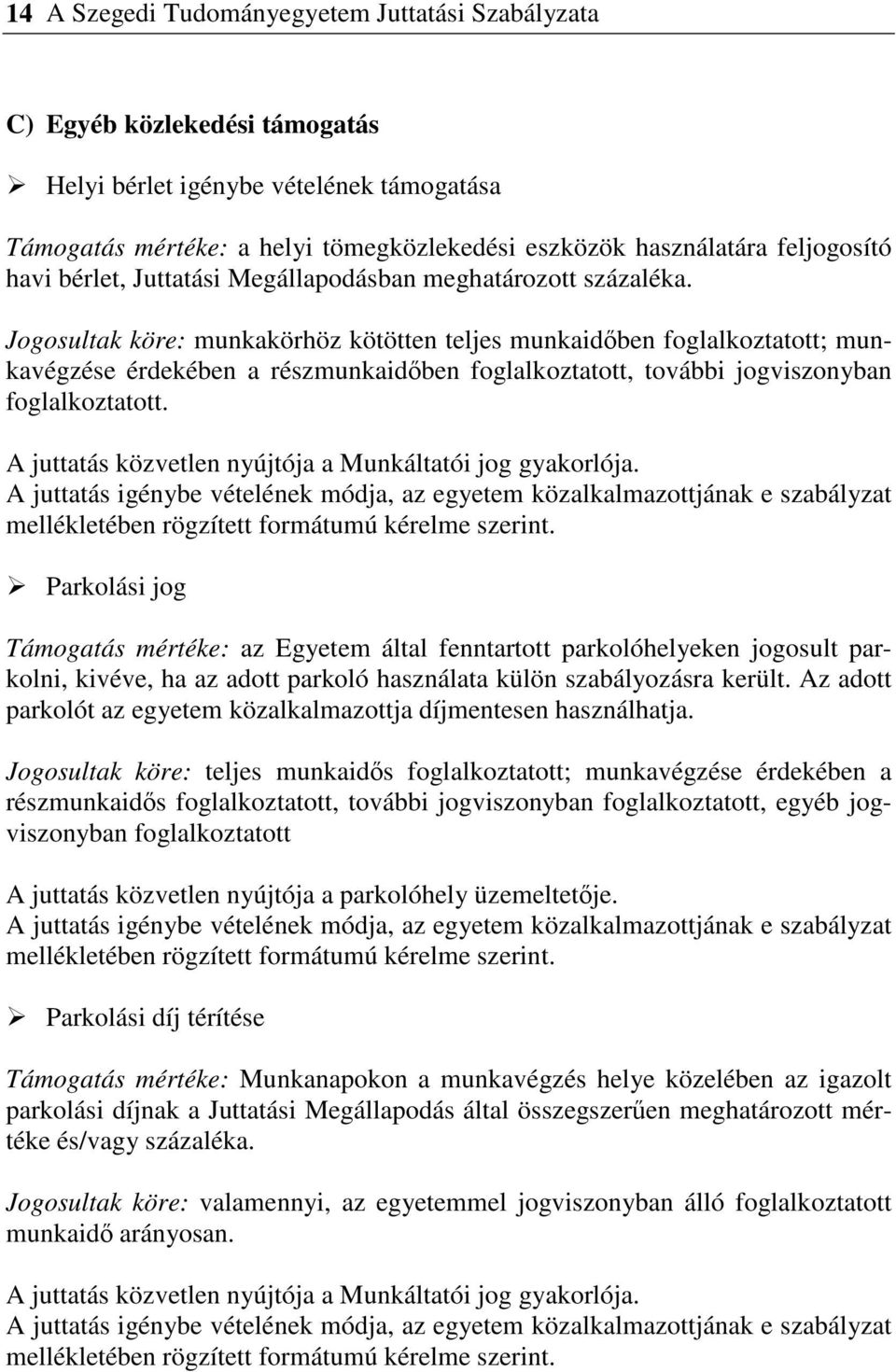 Jogosultak köre: munkakörhöz kötötten teljes munkaidben foglalkoztatott; munkavégzése érdekében a részmunkaidben foglalkoztatott, további jogviszonyban foglalkoztatott.