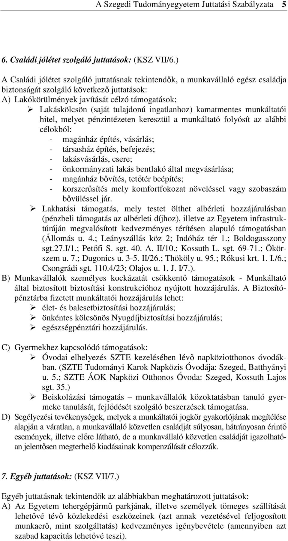 tulajdonú ingatlanhoz) kamatmentes munkáltatói hitel, melyet pénzintézeten keresztül a munkáltató folyósít az alábbi célokból: - magánház építés, vásárlás; - társasház építés, befejezés; -