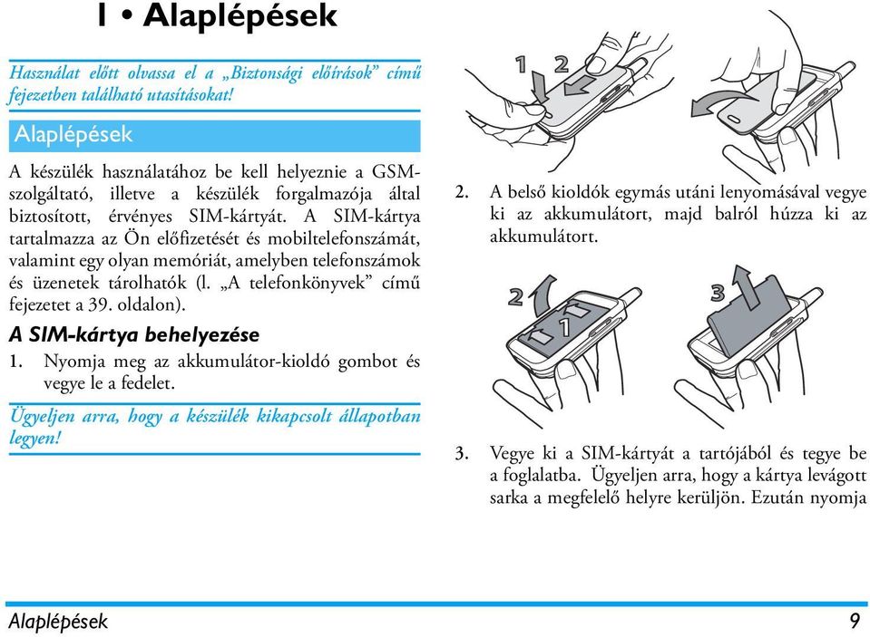 A SIM-kártya tartalmazza az Ön előfizetését és mobiltelefonszámát, valamint egy olyan memóriát, amelyben telefonszámok és üzenetek tárolhatók (l. A telefonkönyvek című fejezetet a 39. oldalon).