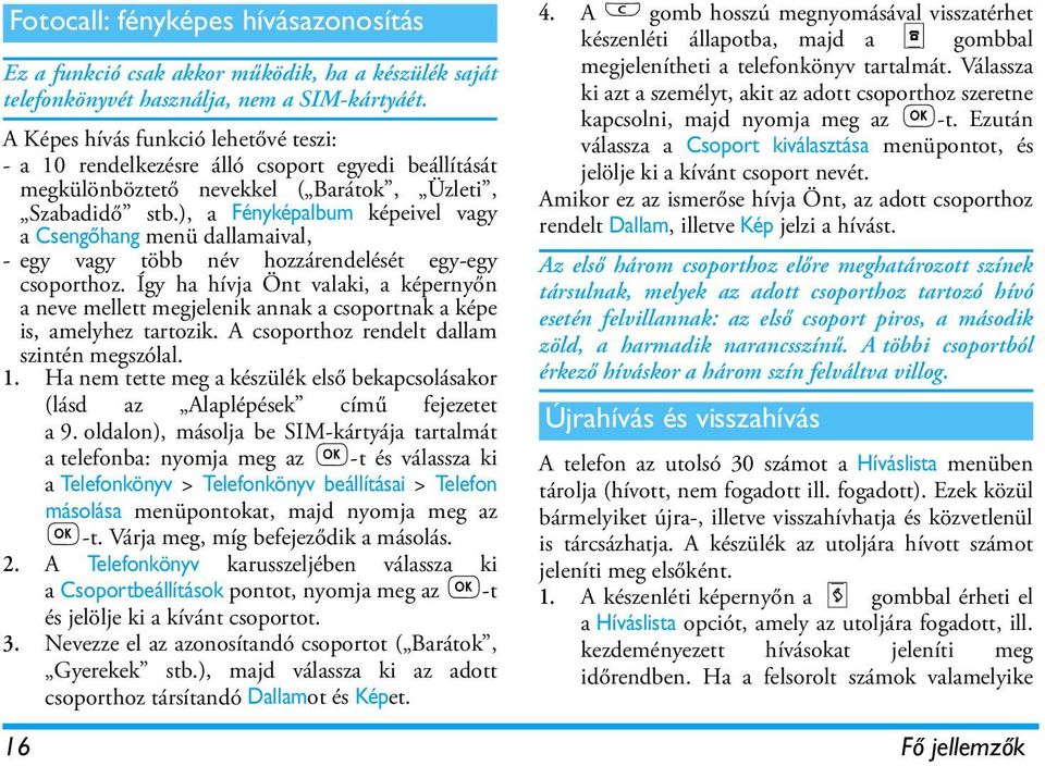 ), a Fényképalbum képeivel vagy a Csengőhang menü dallamaival, - egy vagy több név hozzárendelését egy-egy csoporthoz.