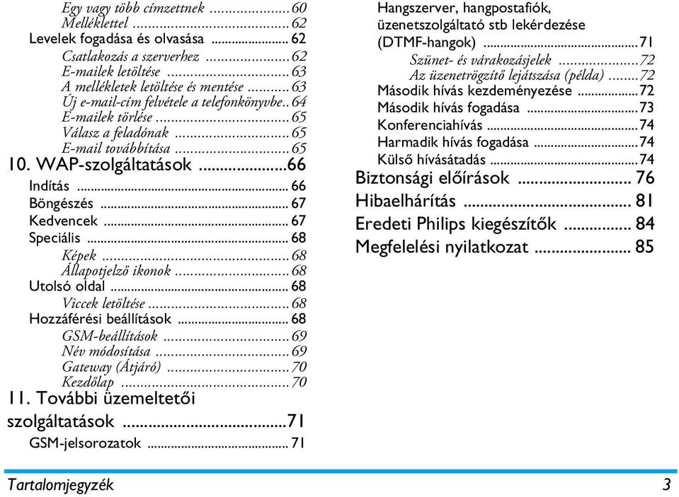 .. 67 Speciális... 68 Képek...68 Állapotjelző ikonok...68 Utolsó oldal... 68 Viccek letöltése...68 Hozzáférési beállítások... 68 GSM-beállítások...69 Név módosítása...69 Gateway (Átjáró)...70 Kezdőlap.