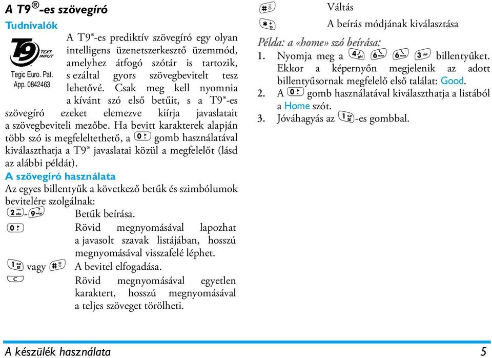 Csak meg kell nyomnia a kívánt szó első betűit, s a T9 -es szövegíró ezeket elemezve kiírja javaslatait a szövegbeviteli mezőbe.