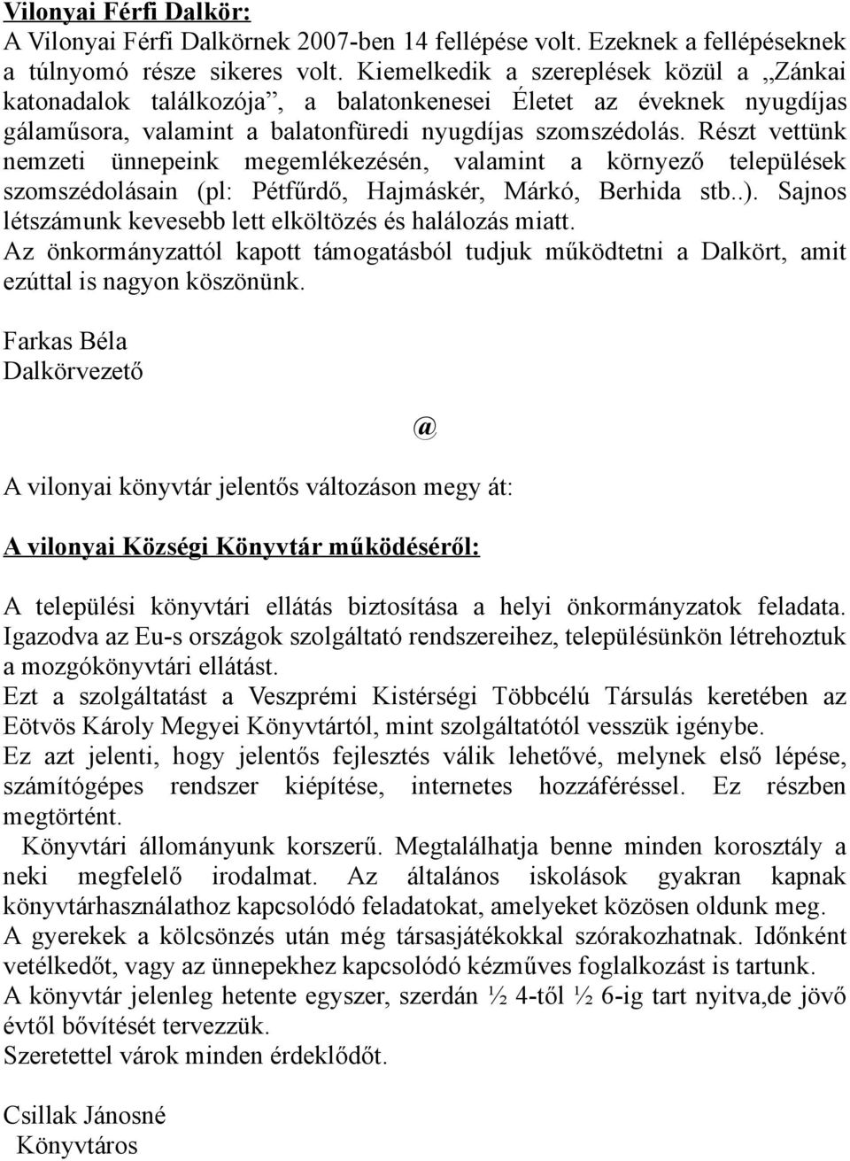 Részt vettünk nemzeti ünnepeink megemlékezésén, valamint a környező települések szomszédolásain (pl: Pétfűrdő, Hajmáskér, Márkó, Berhida stb..).