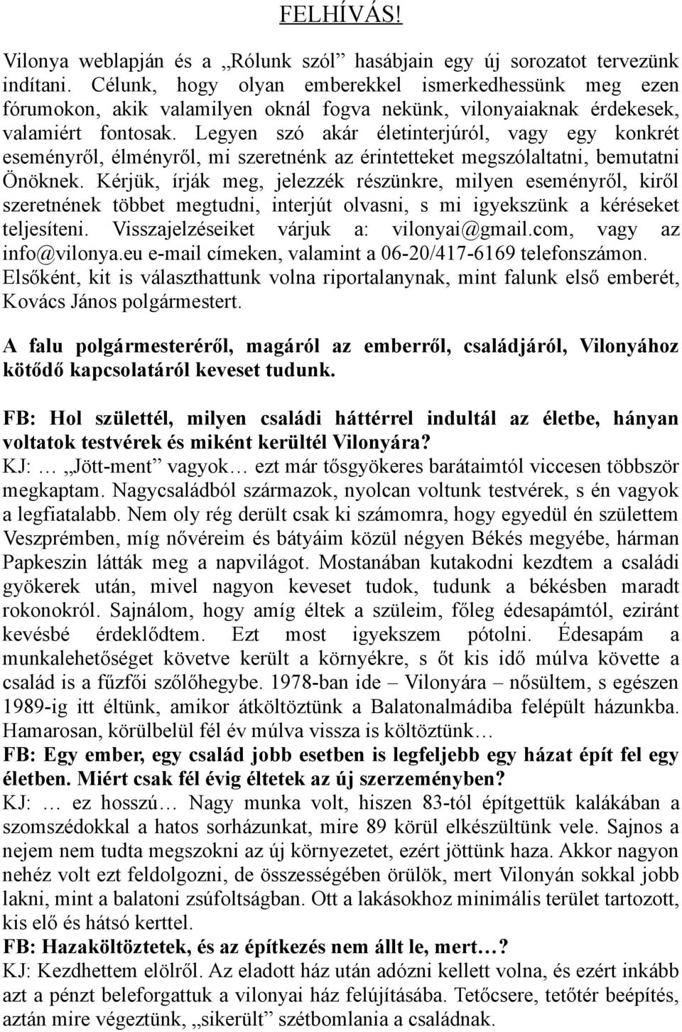 Legyen szó akár életinterjúról, vagy egy konkrét eseményről, élményről, mi szeretnénk az érintetteket megszólaltatni, bemutatni Önöknek.