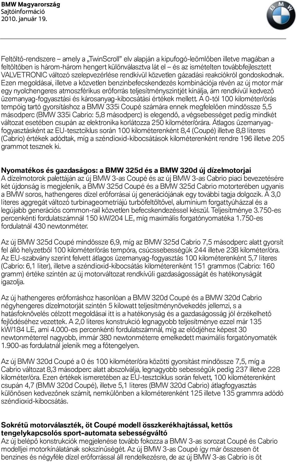 Ezen megoldásai, illetve a közvetlen benzinbefecskendezés kombinációja révén az új motor már egy nyolchengeres atmoszférikus erőforrás teljesítményszintjét kínálja, ám rendkívül kedvező