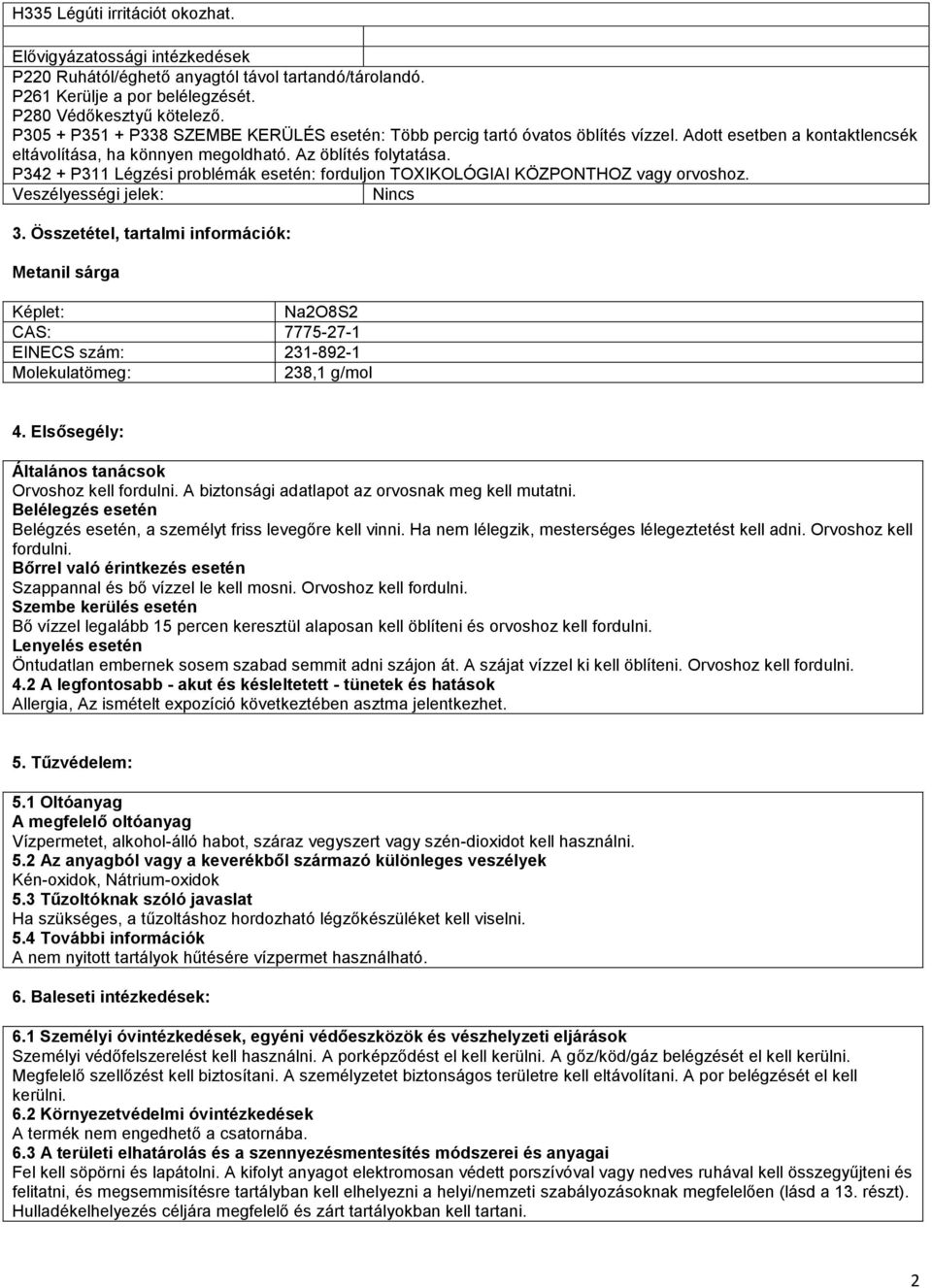 P342 + P311 Légzési problémák esetén: forduljon TOXIKOLÓGIAI KÖZPONTHOZ vagy orvoshoz. Veszélyességi jelek: Nincs 3.