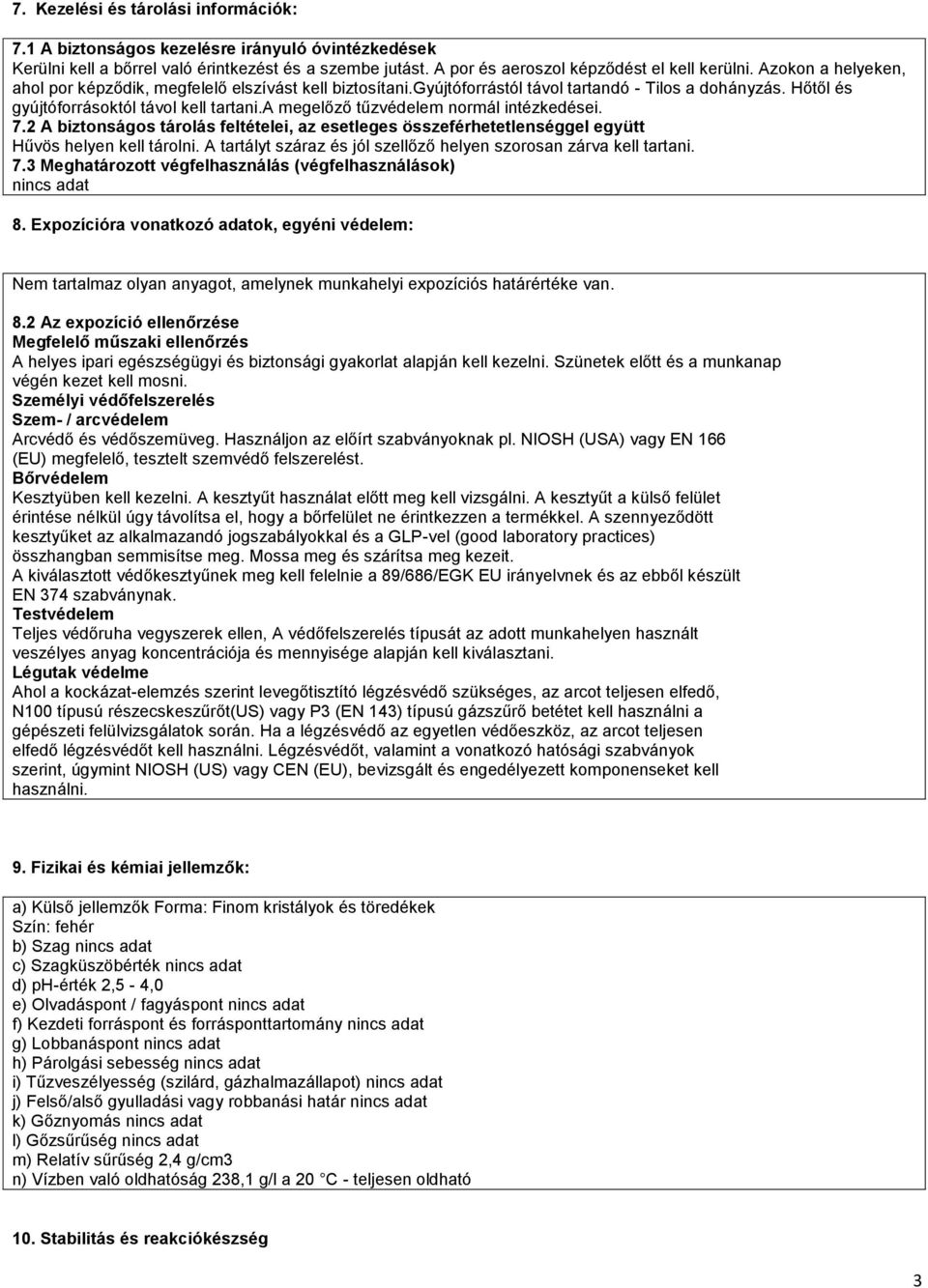 a megelőző tűzvédelem normál intézkedései. 7.2 A biztonságos tárolás feltételei, az esetleges összeférhetetlenséggel együtt Hűvös helyen kell tárolni.