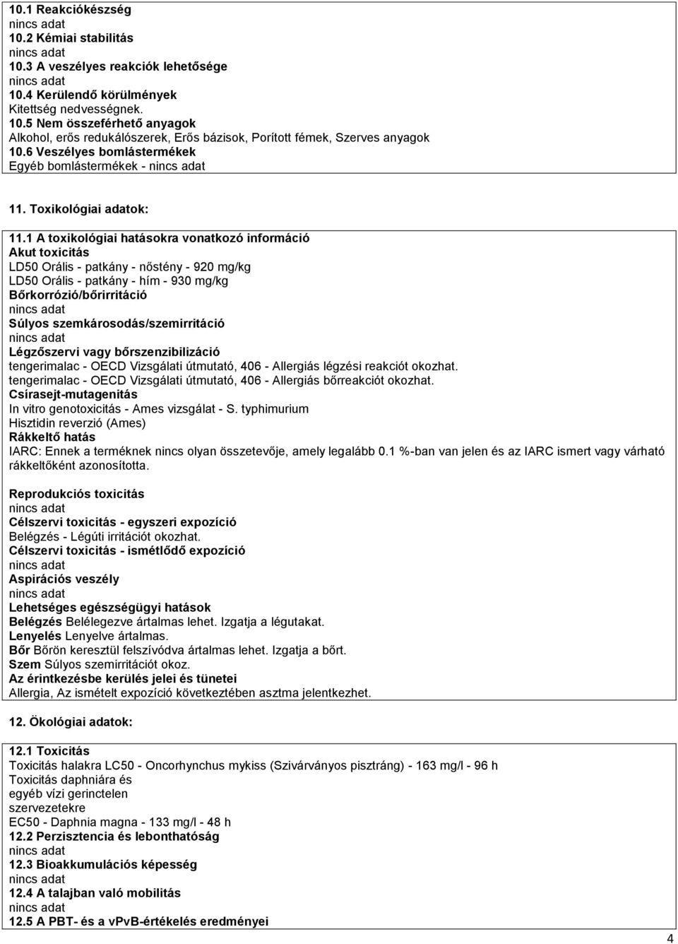 1 A toxikológiai hatásokra vonatkozó információ Akut toxicitás LD50 Orális - patkány - nőstény - 920 mg/kg LD50 Orális - patkány - hím - 930 mg/kg Bőrkorrózió/bőrirritáció Súlyos