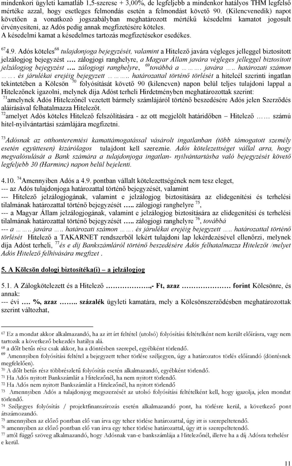 A késedelmi kamat a késedelmes tartozás megfizetésekor esedékes. 67 4.9. Adós köteles 68 tulajdonjoga bejegyzését, valamint a Hitelező javára végleges jelleggel biztosított jelzálogjog bejegyzést.