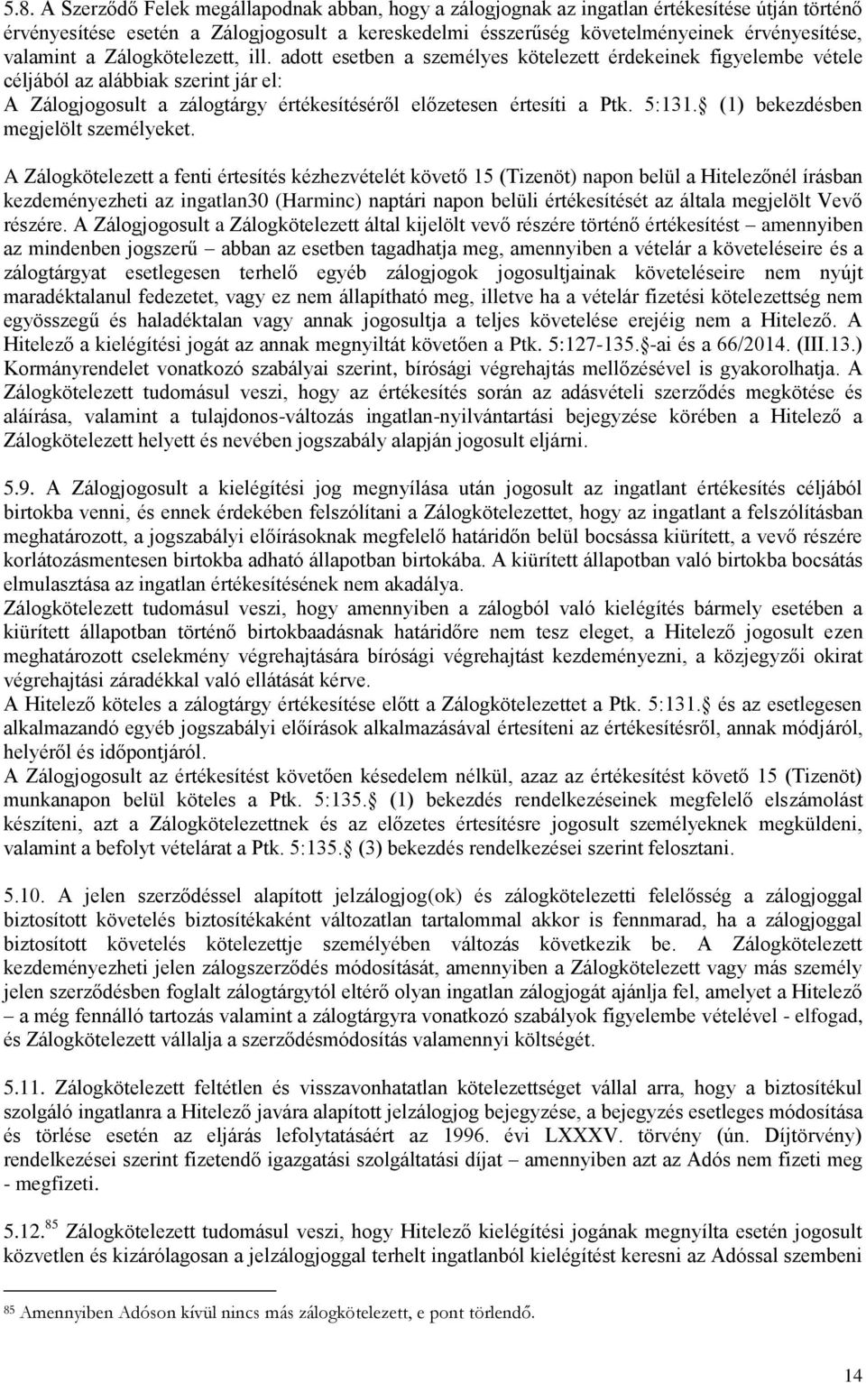 adott esetben a személyes kötelezett érdekeinek figyelembe vétele céljából az alábbiak szerint jár el: A Zálogjogosult a zálogtárgy értékesítéséről előzetesen értesíti a Ptk. 5:131.