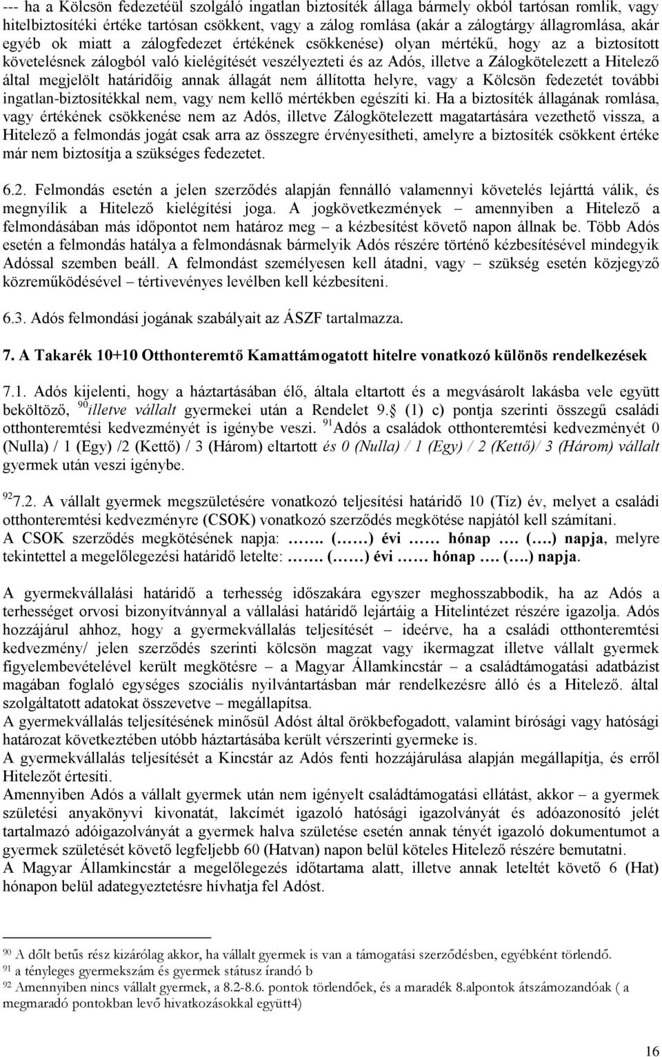 által megjelölt határidőig annak állagát nem állította helyre, vagy a Kölcsön fedezetét további ingatlan-biztosítékkal nem, vagy nem kellő mértékben egészíti ki.