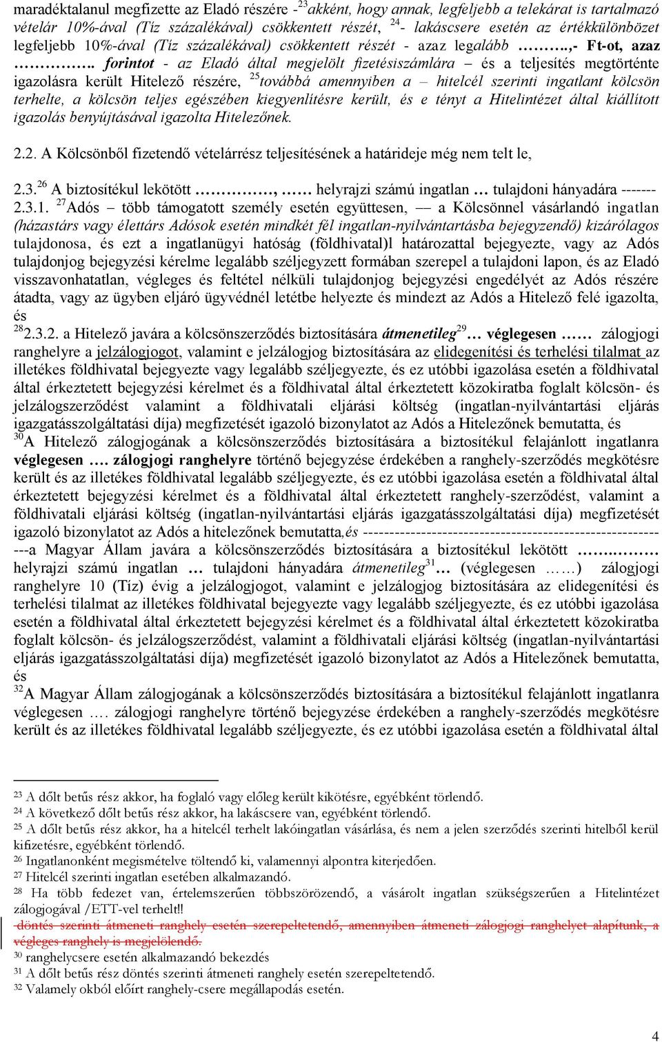 forintot - az Eladó által megjelölt fizetésiszámlára és a teljesítés megtörténte igazolásra került Hitelező részére, 25 továbbá amennyiben a hitelcél szerinti ingatlant kölcsön terhelte, a kölcsön