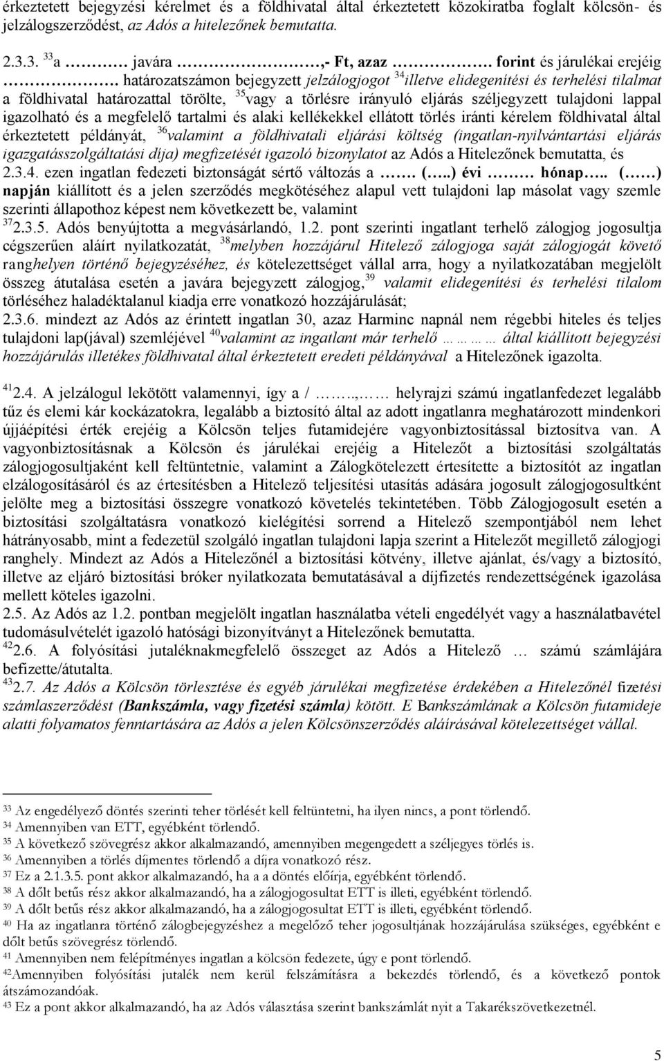 határozatszámon bejegyzett jelzálogjogot 34 illetve elidegenítési és terhelési tilalmat a földhivatal határozattal törölte, 35 vagy a törlésre irányuló eljárás széljegyzett tulajdoni lappal