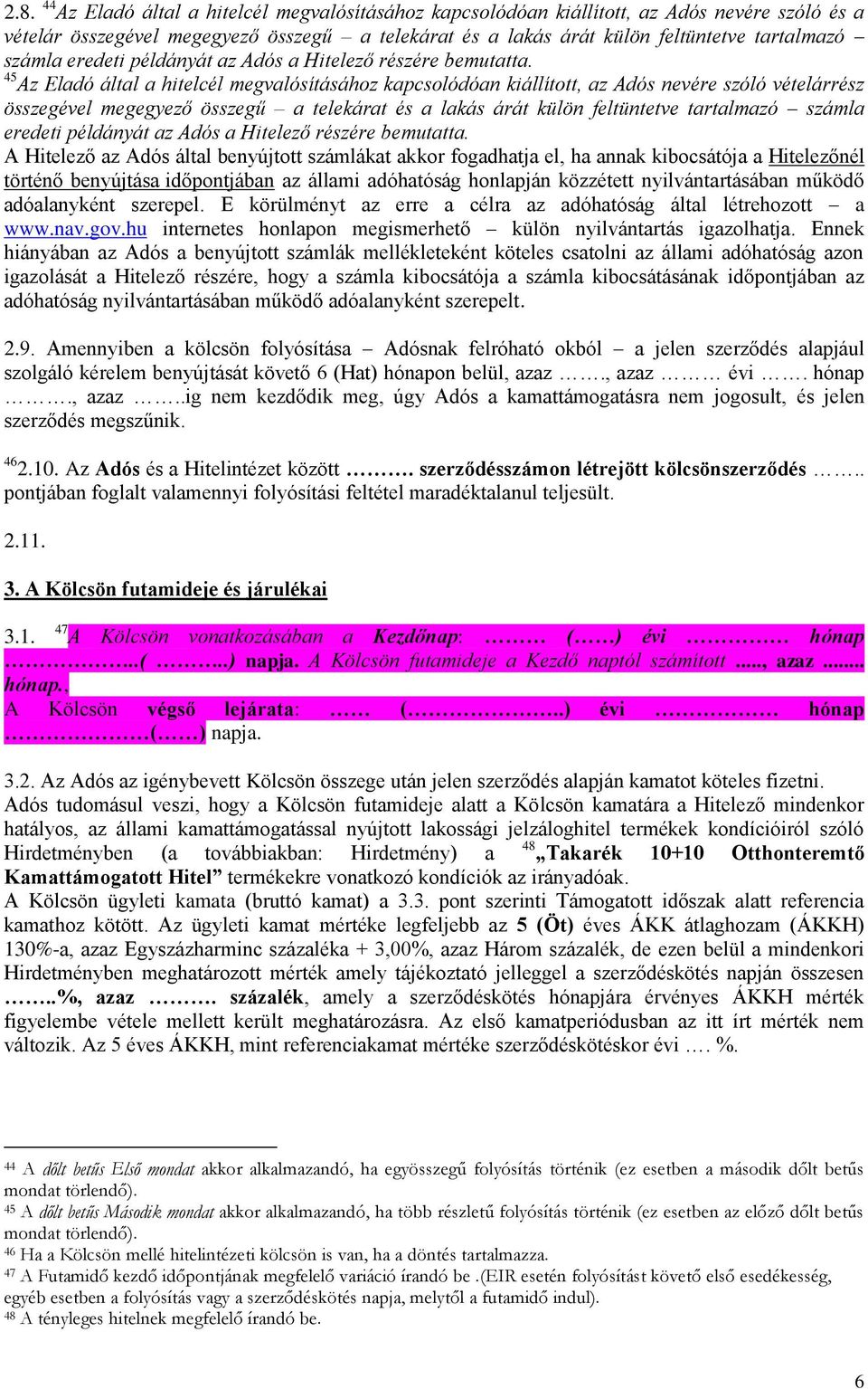 45 Az Eladó által a hitelcél megvalósításához kapcsolódóan kiállított, az Adós nevére szóló vételárrész összegével megegyező összegű a telekárat és a lakás árát külön feltüntetve tartalmazó  A